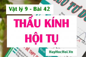 Thấu kính hội tụ là gì? Tiêu cự, Tiêu điểm, Quang tâm và Trục chính của thấu kính hội tụ - Vật lý 9 bài 42